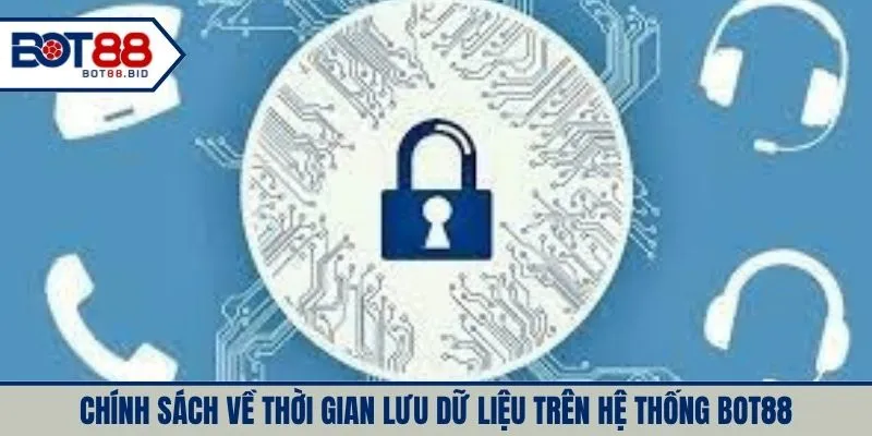 Chính sách bảo mật về thời gian lưu dữ liệu trên BOT88