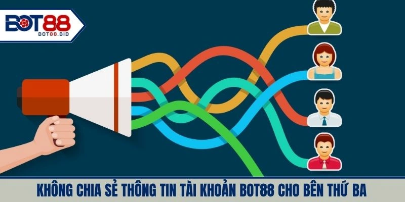 Không chia sẻ thông tin tài khoản BOT88 cho bên thứ ba 