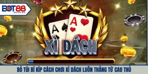 Bỏ túi bí kíp cách chơi xì dách luôn thắng từ cao thủ