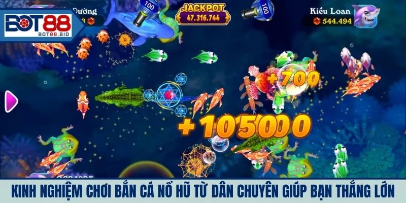 Kinh nghiệm chơi bắn cá nổ hũ từ dân chuyên giúp bạn thắng lớn