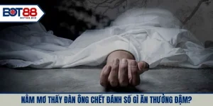 Nằm Mơ Thấy Đàn Ông Chết Đánh Số Gì