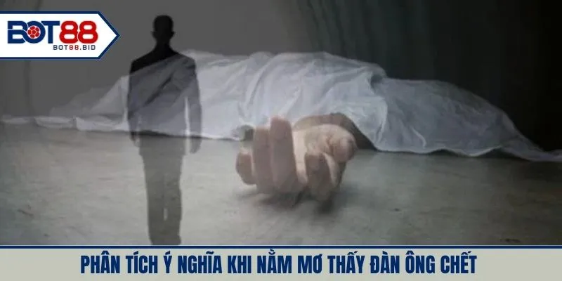 Phân tích ý nghĩa khi nằm mơ thấy đàn ông chết 