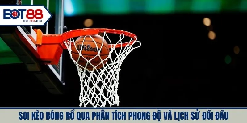 Soi kèo bóng rổ qua phân tích phong độ và lịch sử đối đầu