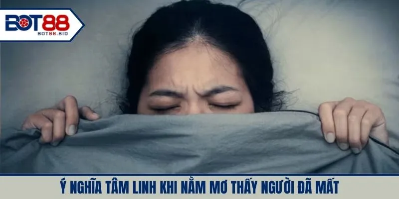 Giải mã ý nghĩa tâm linh khi nằm mơ thấy người đã mất